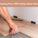 Does Floating Floor Offer Better Noise Reduction? Does Floating Floor Offer Better Noise Reduction