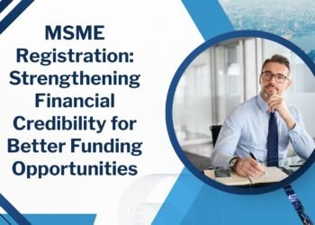 MSME Registration Strengthening Financial Credibility for Better Funding Opportunities