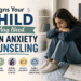 Signs Your Child May Need Teen Anxiety Counseling 1