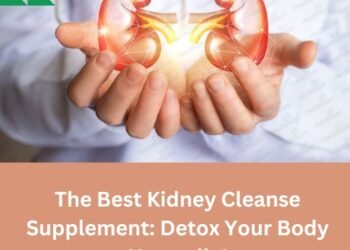 The Best Kidney Cleanse Supplement: Detox Your Body Naturally! The Best Kidney Cleanse Supplement